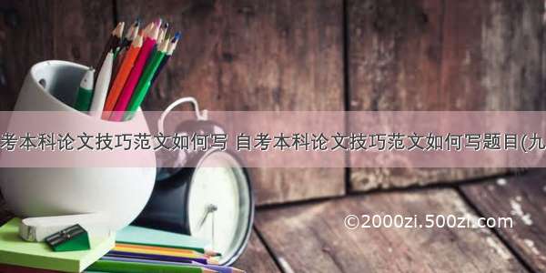 自考本科论文技巧范文如何写 自考本科论文技巧范文如何写题目(九篇)