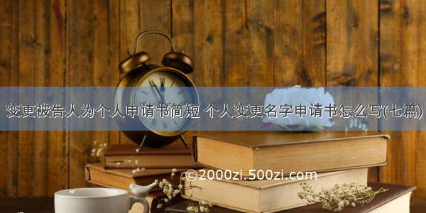 变更被告人为个人申请书简短 个人变更名字申请书怎么写(七篇)