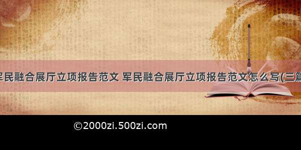 军民融合展厅立项报告范文 军民融合展厅立项报告范文怎么写(三篇)