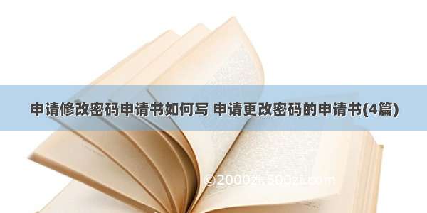 申请修改密码申请书如何写 申请更改密码的申请书(4篇)