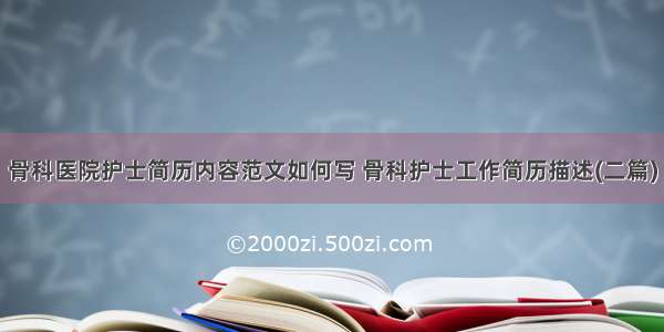 骨科医院护士简历内容范文如何写 骨科护士工作简历描述(二篇)