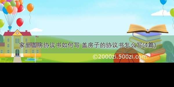 家里盖房协议书如何写 盖房子的协议书怎么写(4篇)