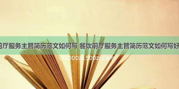 餐饮前厅服务主管简历范文如何写 餐饮前厅服务主管简历范文如何写好(四篇)