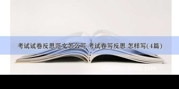 考试试卷反思范文怎么写 考试卷写反思 怎样写(4篇)