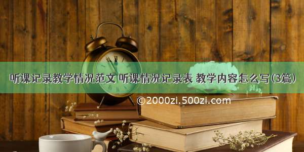 听课记录教学情况范文 听课情况记录表 教学内容怎么写(3篇)