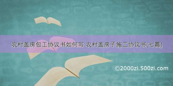 农村盖房包工协议书如何写 农村盖房子施工协议书(七篇)