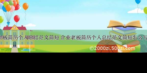 企业老板简历个人总结范文简短 企业老板简历个人总结范文简短怎么写(7篇)