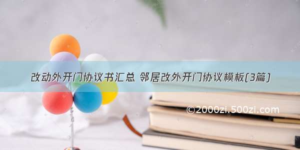 改动外开门协议书汇总 邻居改外开门协议模板(3篇)