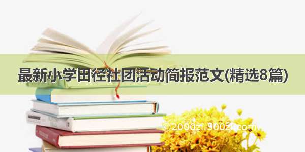 最新小学田径社团活动简报范文(精选8篇)