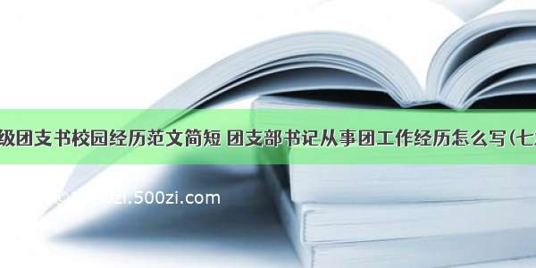 班级团支书校园经历范文简短 团支部书记从事团工作经历怎么写(七篇)