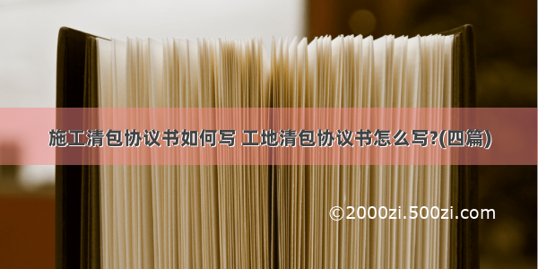 施工清包协议书如何写 工地清包协议书怎么写?(四篇)