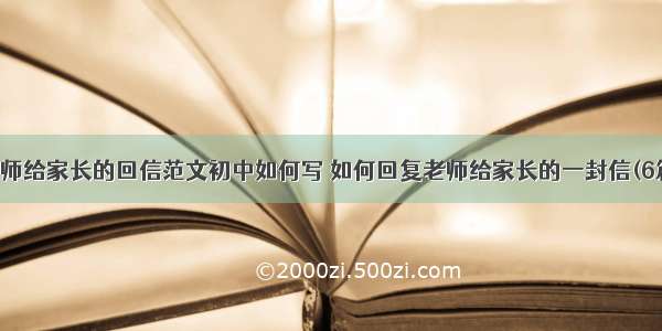 老师给家长的回信范文初中如何写 如何回复老师给家长的一封信(6篇)