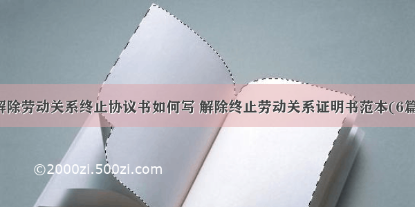 解除劳动关系终止协议书如何写 解除终止劳动关系证明书范本(6篇)