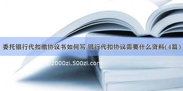 委托银行代扣缴协议书如何写 银行代扣协议需要什么资料(4篇)