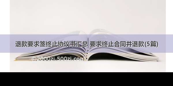 退款要求签终止协议书汇总 要求终止合同并退款(5篇)