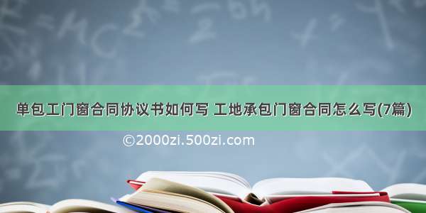 单包工门窗合同协议书如何写 工地承包门窗合同怎么写(7篇)