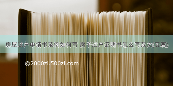 房屋过户申请书范例如何写 房子过户证明书怎么写范文(五篇)