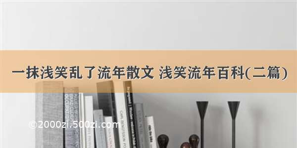 一抹浅笑乱了流年散文 浅笑流年百科(二篇)