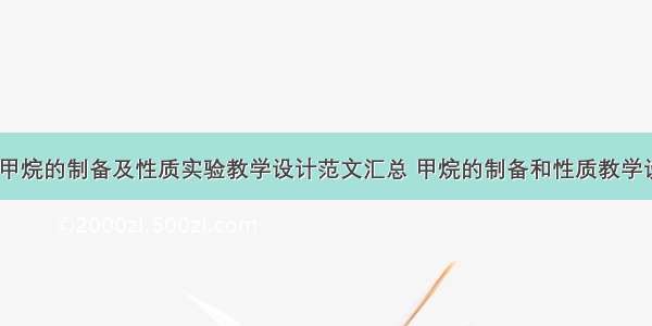 高中化学甲烷的制备及性质实验教学设计范文汇总 甲烷的制备和性质教学设计(六篇)