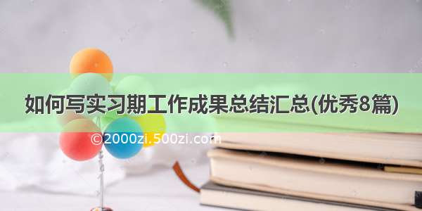 如何写实习期工作成果总结汇总(优秀8篇)