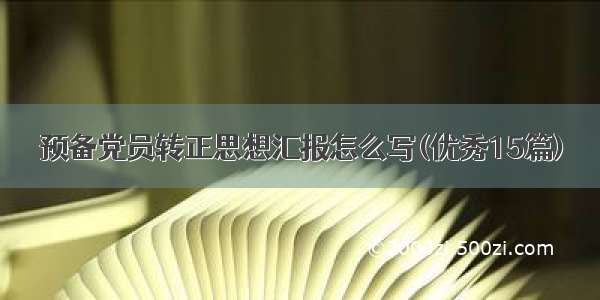 预备党员转正思想汇报怎么写(优秀15篇)