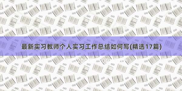 最新实习教师个人实习工作总结如何写(精选17篇)