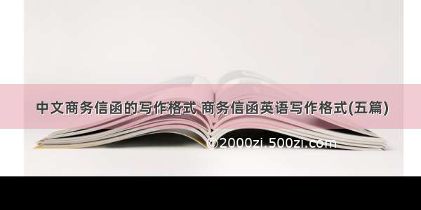 中文商务信函的写作格式 商务信函英语写作格式(五篇)