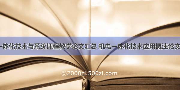 机电一体化技术与系统课程教学论文汇总 机电一体化技术应用概述论文(七篇)