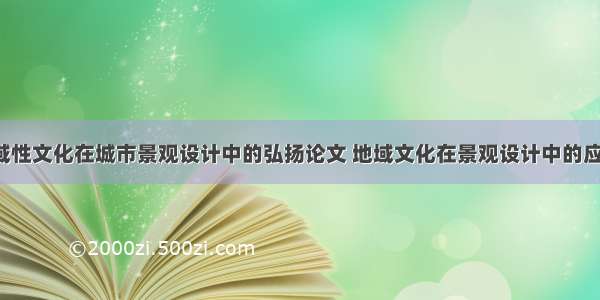 浅谈地域性文化在城市景观设计中的弘扬论文 地域文化在景观设计中的应用(6篇)