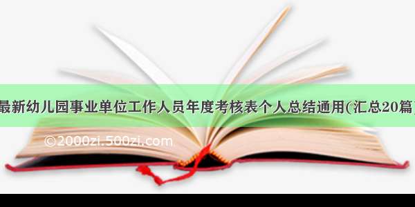 最新幼儿园事业单位工作人员年度考核表个人总结通用(汇总20篇)