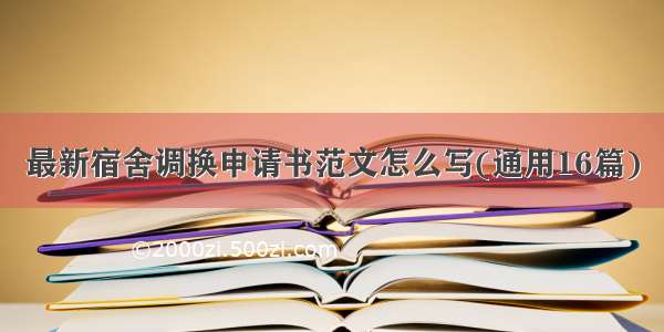 最新宿舍调换申请书范文怎么写(通用16篇)