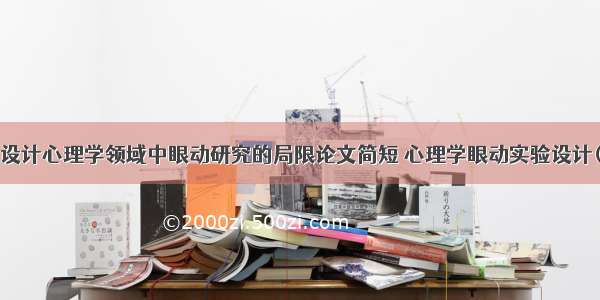 浅谈设计心理学领域中眼动研究的局限论文简短 心理学眼动实验设计(5篇)