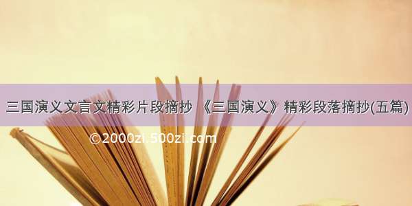 三国演义文言文精彩片段摘抄 《三国演义》精彩段落摘抄(五篇)