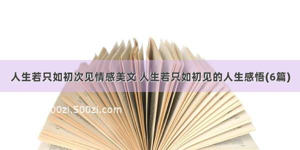 人生若只如初次见情感美文 人生若只如初见的人生感悟(6篇)