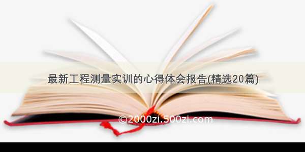 最新工程测量实训的心得体会报告(精选20篇)