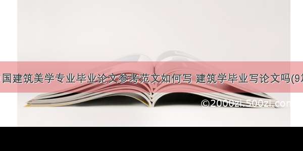 中国建筑美学专业毕业论文参考范文如何写 建筑学毕业写论文吗(9篇)