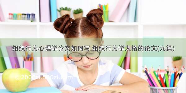 组织行为心理学论文如何写 组织行为学人格的论文(九篇)