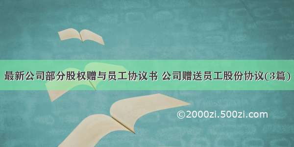 最新公司部分股权赠与员工协议书 公司赠送员工股份协议(3篇)