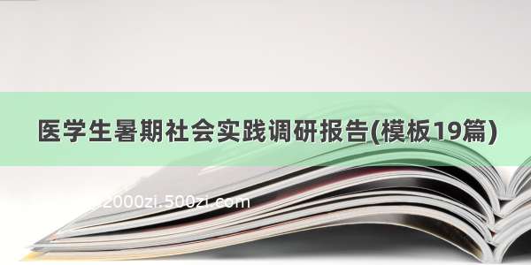 医学生暑期社会实践调研报告(模板19篇)