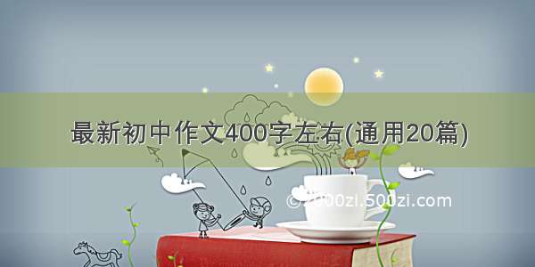 最新初中作文400字左右(通用20篇)