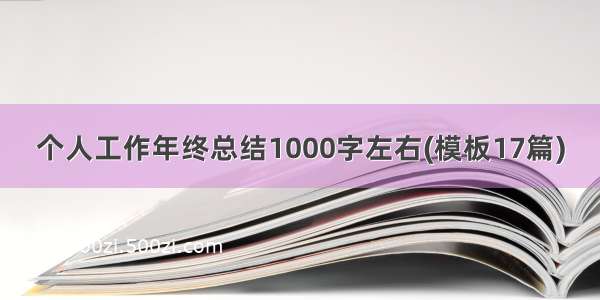 个人工作年终总结1000字左右(模板17篇)