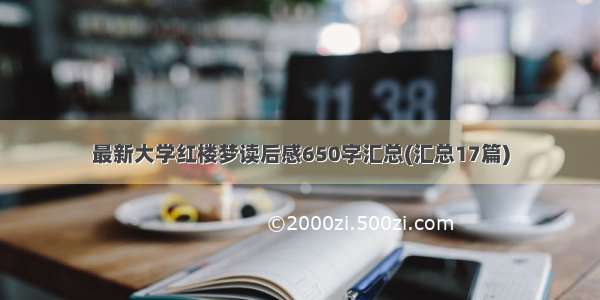 最新大学红楼梦读后感650字汇总(汇总17篇)