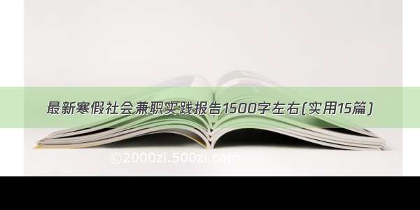 最新寒假社会兼职实践报告1500字左右(实用15篇)