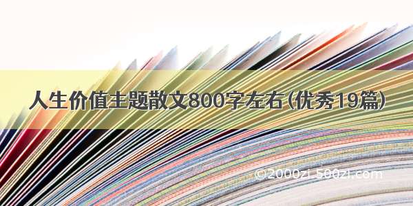 人生价值主题散文800字左右(优秀19篇)