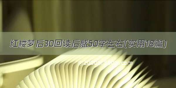 红楼梦后30回读后感50字左右(实用18篇)