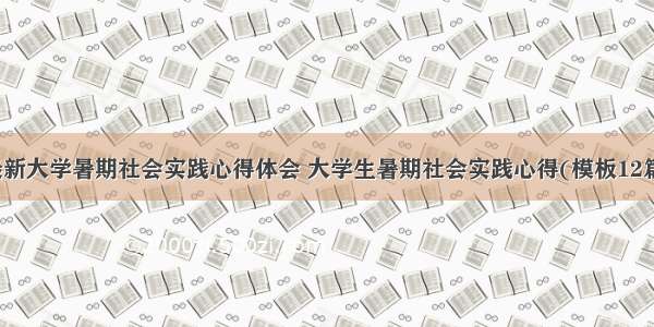 最新大学暑期社会实践心得体会 大学生暑期社会实践心得(模板12篇)