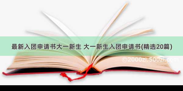 最新入团申请书大一新生 大一新生入团申请书(精选20篇)