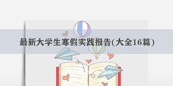 最新大学生寒假实践报告(大全16篇)