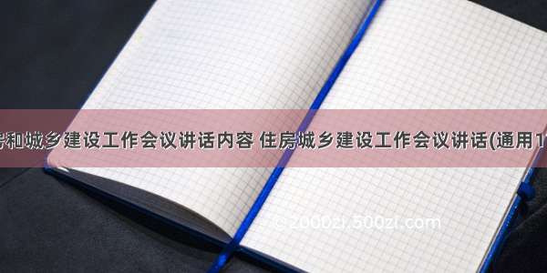 住房和城乡建设工作会议讲话内容 住房城乡建设工作会议讲话(通用11篇)