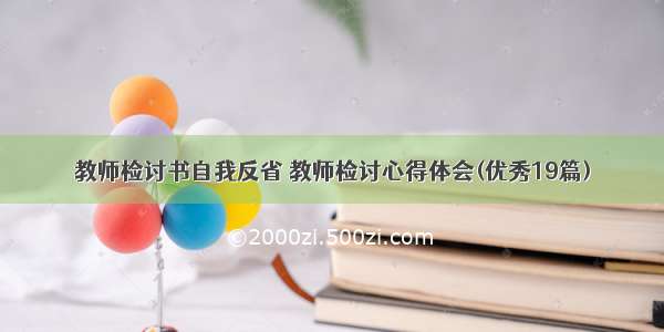 教师检讨书自我反省 教师检讨心得体会(优秀19篇)